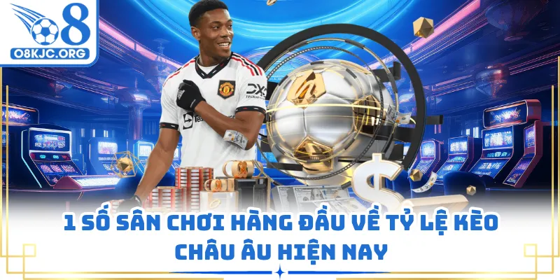 1 số sân chơi hàng đầu về tỷ lệ kèo châu âu hiện nay