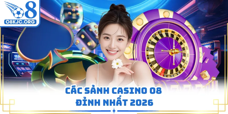 Các sảnh casino O8 đỉnh nhất 2026