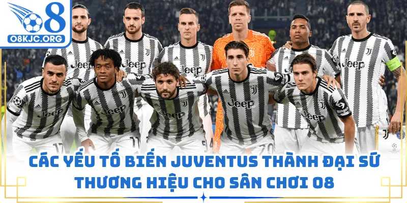 Các yếu tố biến Juventus thành đại sứ thương hiệu cho sân chơi O8