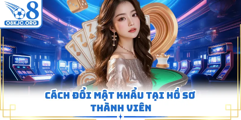 Cách đổi mật khẩu tại hồ sơ thành viên