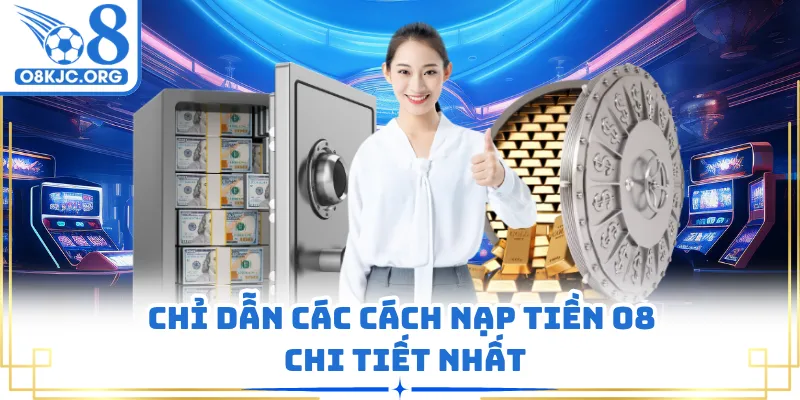 Chỉ dẫn các cách nạp tiền O8 chi tiết nhất