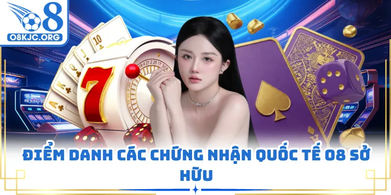 Điểm danh các chứng nhận quốc tế O8 sở hữu