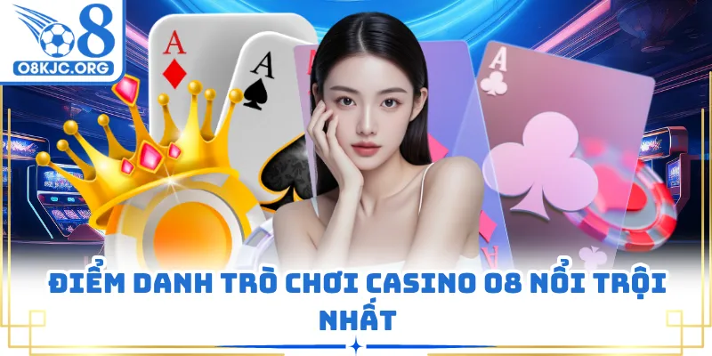 Điểm danh trò chơi casino O8 nổi trội nhất