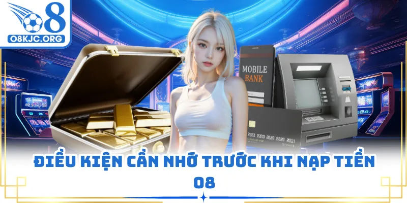 Điều kiện cần nhớ trước khi nạp tiền O8