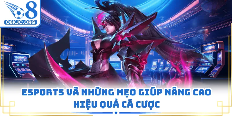 Esports và những mẹo giúp nâng cao hiệu quả cá cược