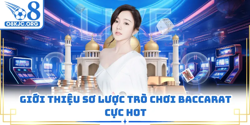 Giới thiệu sơ lược trò chơi baccarat cực hot