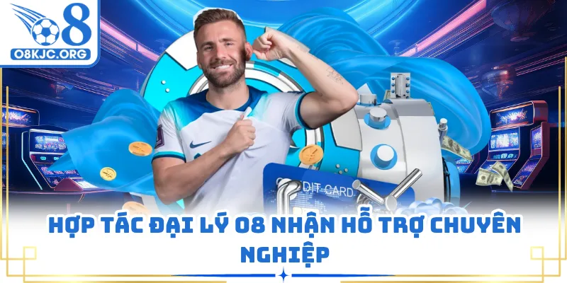 Hợp tác đại lý O8 nhận hỗ trợ chuyên nghiệp