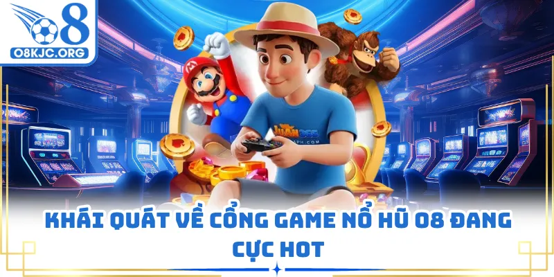Khái quát về cổng game nổ hũ O8 đang cực hot