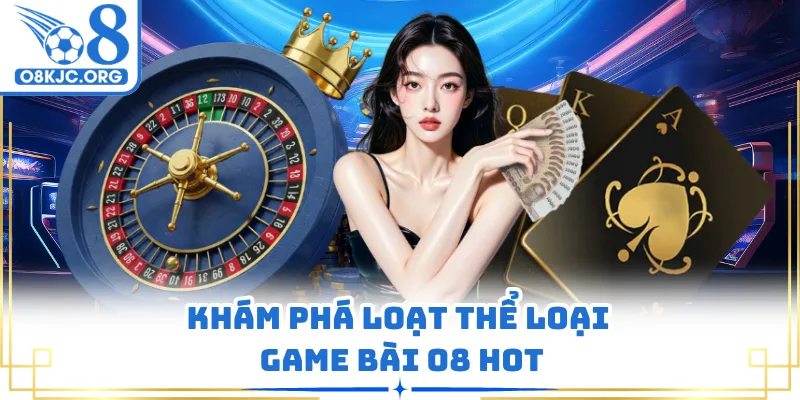 Khám phá loạt thể loại game bài O8 hot