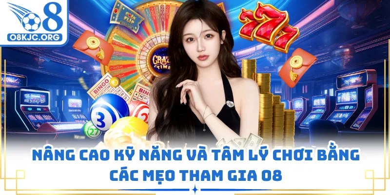 Nâng cao kỹ năng và tâm lý chơi bằng các mẹo tham gia O8
