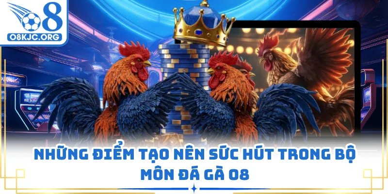 Những điểm tạo nên sức hút trong bộ môn đá gà O8