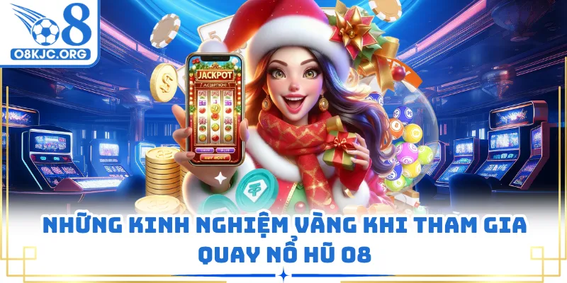 Những kinh nghiệm vàng khi tham gia quay nổ hũ O8