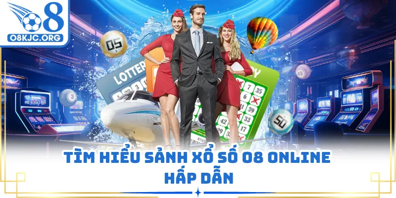 Tìm hiểu sảnh xổ số O8 online hấp dẫn