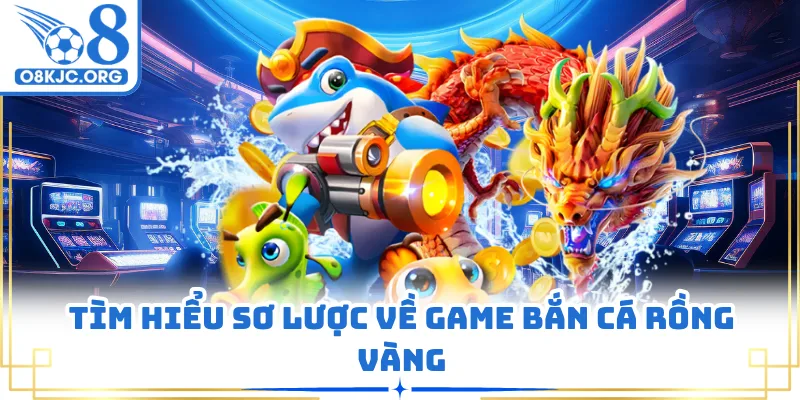 Tìm hiểu sơ lược về game bắn cá rồng vàng