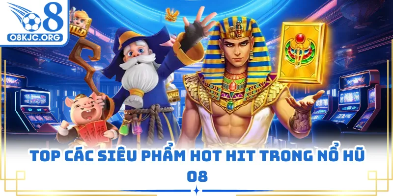 Top các siêu phẩm hot hit trong nổ hũ O8