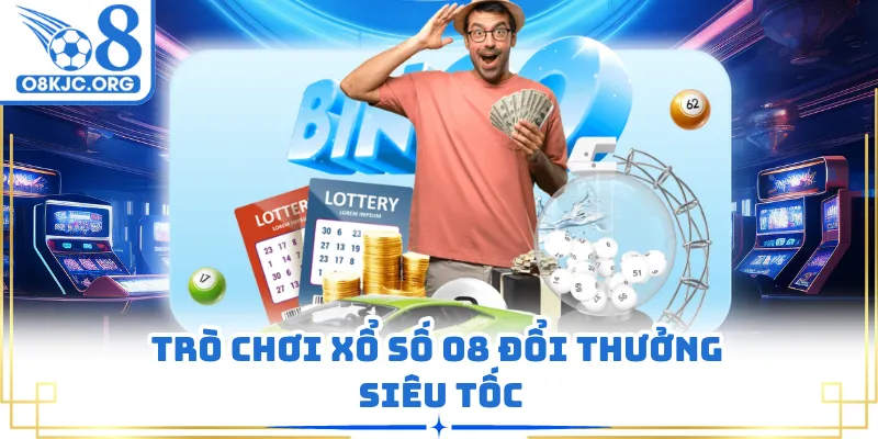 Trò chơi xổ số O8 đổi thưởng siêu tốc